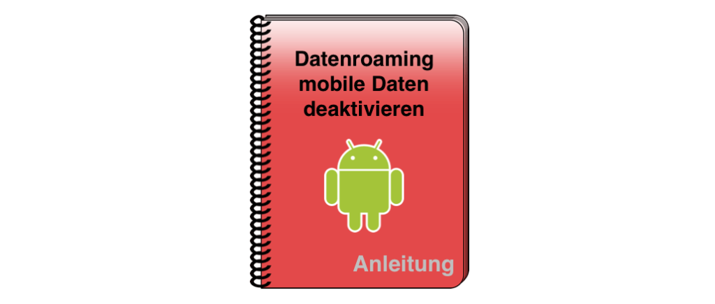 Mobiles Internet und Datenroaming unter Android deaktivieren - Anleitung